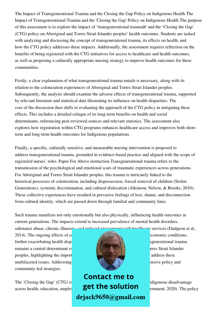 The purpose of this assessment is to explore the impact of “transgenerational trauma” and the ‘Closing the Gap’ (CTG) policy on Aboriginal and Torres Strait Isl