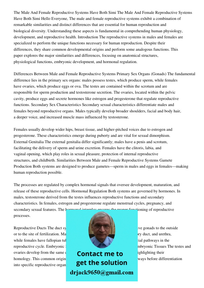 Hello Everyone, The male and female reproductive systems exhibit a combination of remarkable similarities and distinct differences that are essential for human 