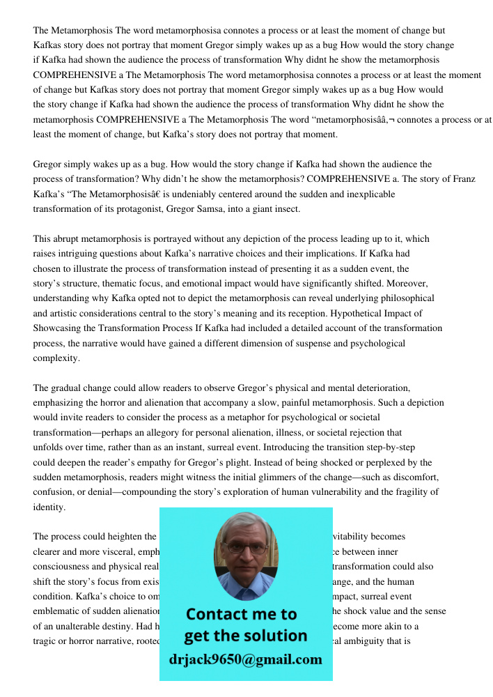 The Metamorphosis The word metamorphosisa connotes a process or at least the moment of change but Kafkas story does not portray that moment Gregor simply wakes 
