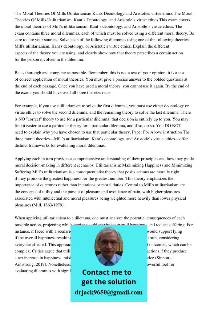 This exam covers the moral theories of Mill’s utilitarianism, Kant’s deontology, and Aristotle’s virtue ethics. The exam contains three moral dilemmas, each of 