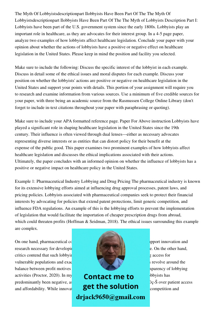 The Myth of Lobbyists Description Part I: Lobbyists have been part of the U.S. government system since the early 1800s. Lobbyists play an important role in heal