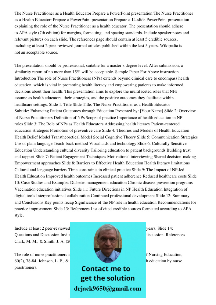 Prepare a 14-slide PowerPoint presentation explaining the role of the Nurse Practitioner as a health educator. The presentation should adhere to APA style (7th 