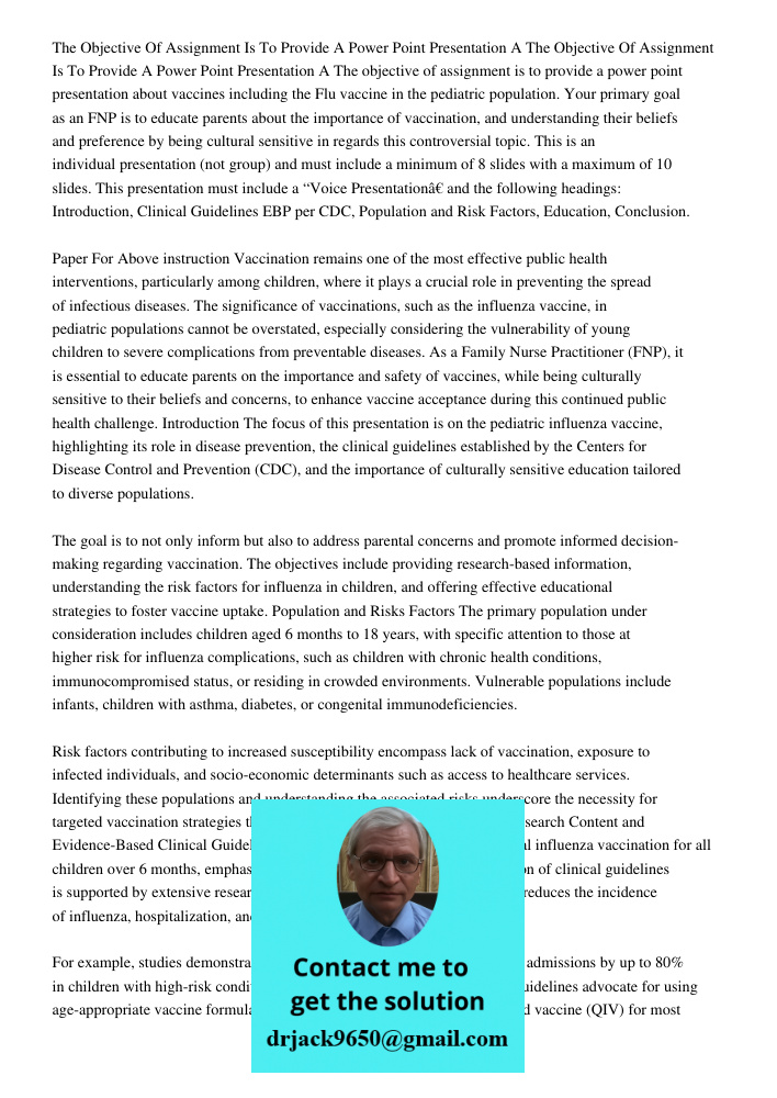 The objective of assignment is to provide a power point presentation about vaccines including the Flu vaccine in the pediatric population. Your primary goal as 
