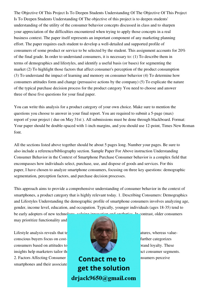 The objective of this project is to deepen students' understanding of the utility of the consumer behavior concepts discussed in class and to sharpen your appre