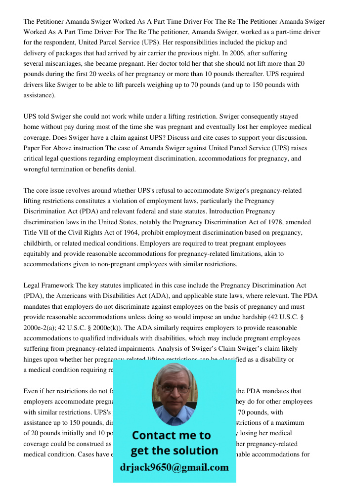 The petitioner, Amanda Swiger, worked as a part-time driver for the respondent, United Parcel Service (UPS). Her responsibilities included the pickup and delive