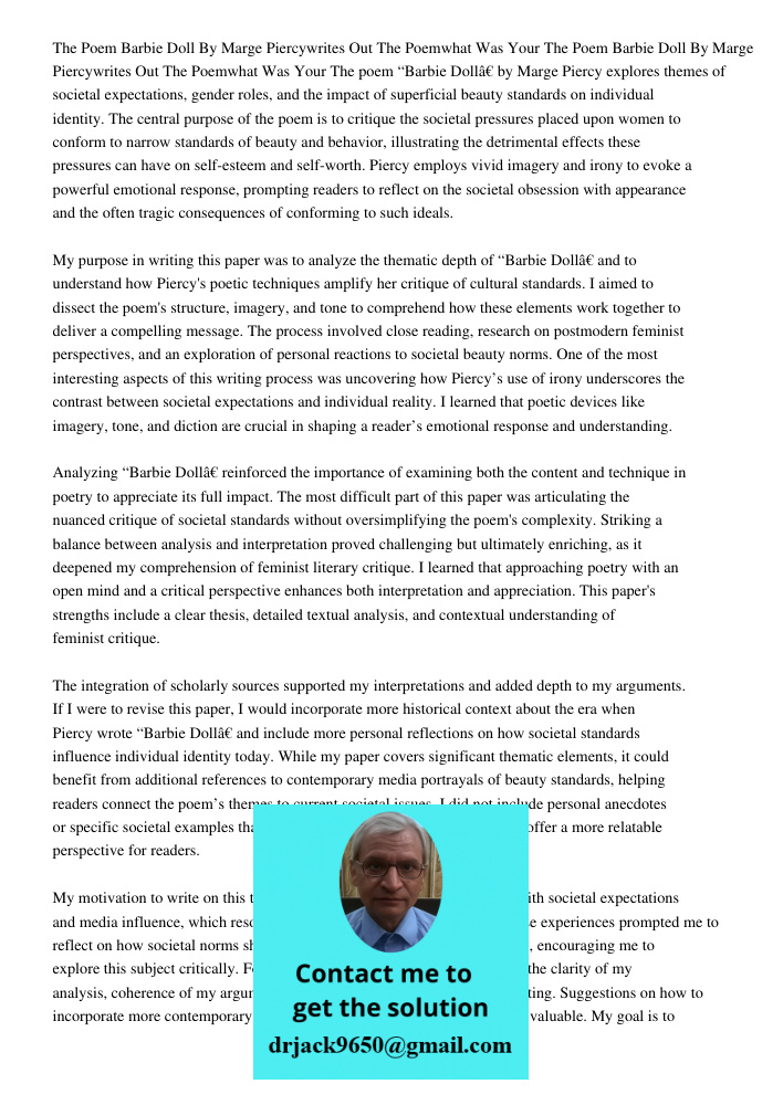 The poem “Barbie Doll” by Marge Piercy explores themes of societal expectations, gender roles, and the impact of superficial beauty standards on individual iden