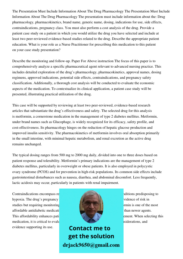 The presentation must include information about the: Drug pharmacology, pharmacokinetics, brand name, generic name, dosing, indications for use, side effects, c
