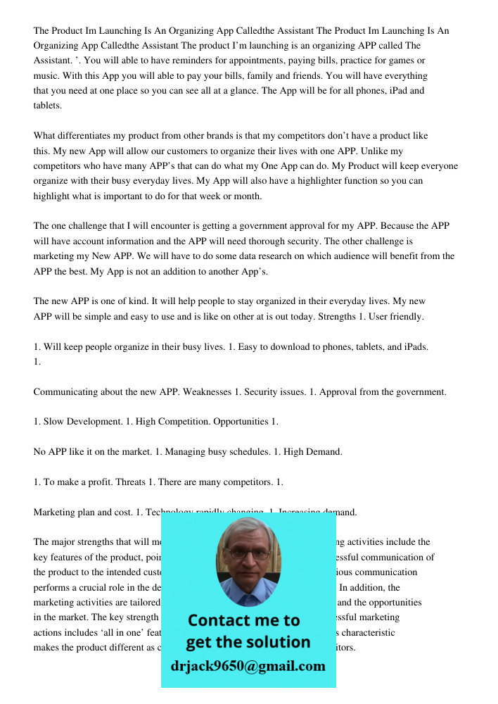 The product I’m launching is an organizing APP called The Assistant. ’. You will able to have reminders for appointments, paying bills, practice for games or mu