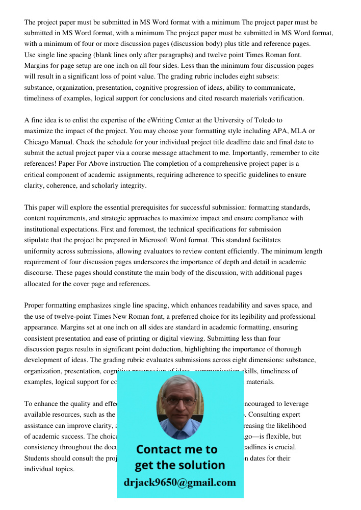 The project paper must be submitted in MS Word format, with a minimum of four or more discussion pages (discussion body) plus title and reference pages. Use sin