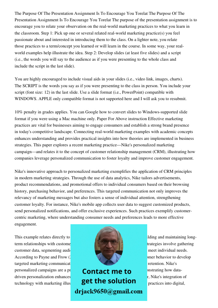 The purpose of the presentation assignment is to encourage you to relate your observation on the real-world marketing practices to what you learn in the classro