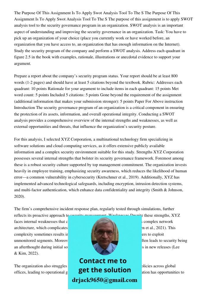 The purpose of this assignment is to apply SWOT analysis tool to the security governance program in an organization. SWOT analysis is an important aspect of und