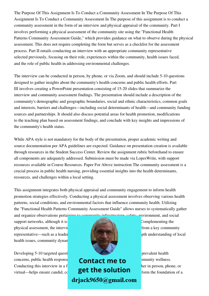 The purpose of this assignment is to conduct a community assessment in the form of an interview and physical appraisal of the community. Part I involves perform