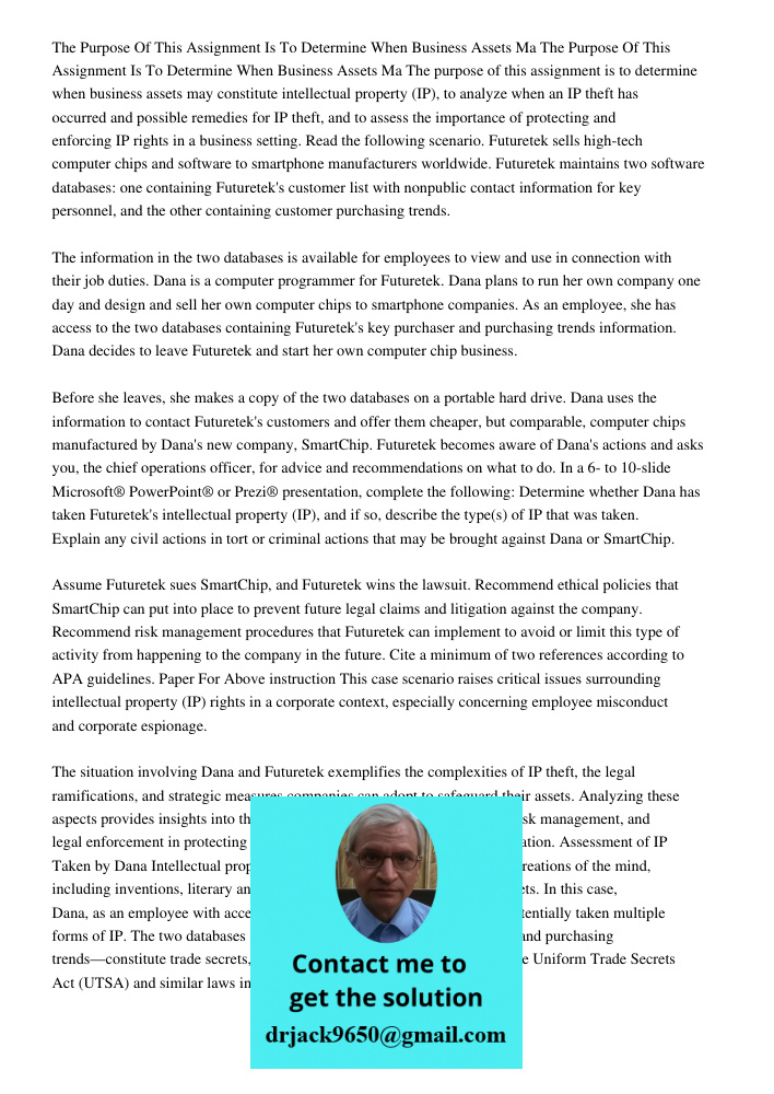 The purpose of this assignment is to determine when business assets may constitute intellectual property (IP), to analyze when an IP theft has occurred and poss