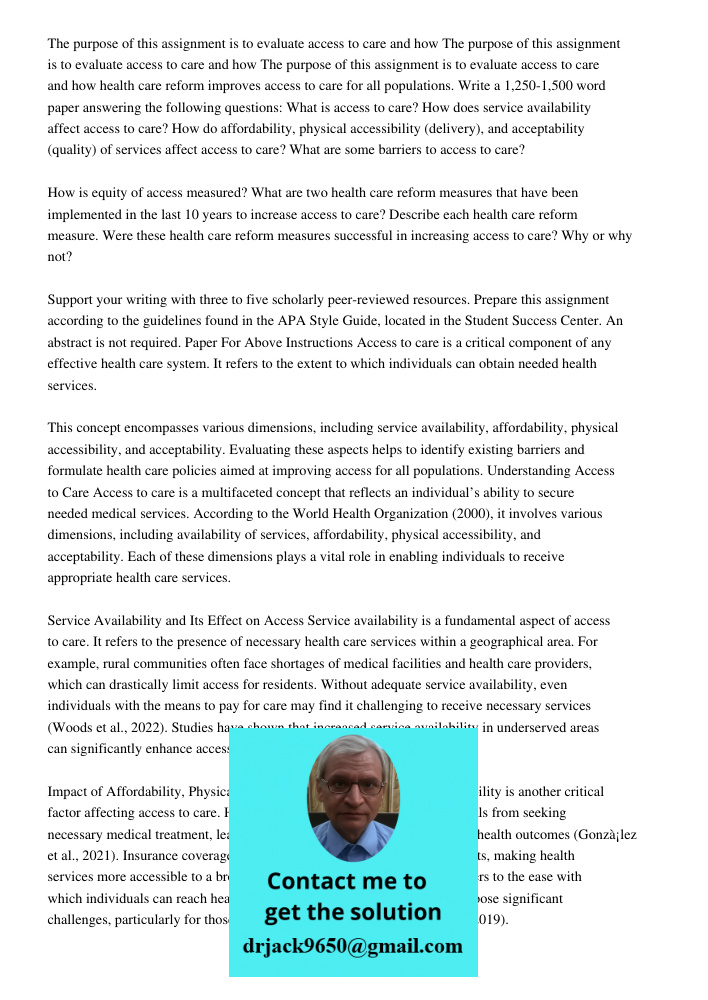 The purpose of this assignment is to evaluate access to care and how health care reform improves access to care for all populations. Write a 1,250-1,500 word pa