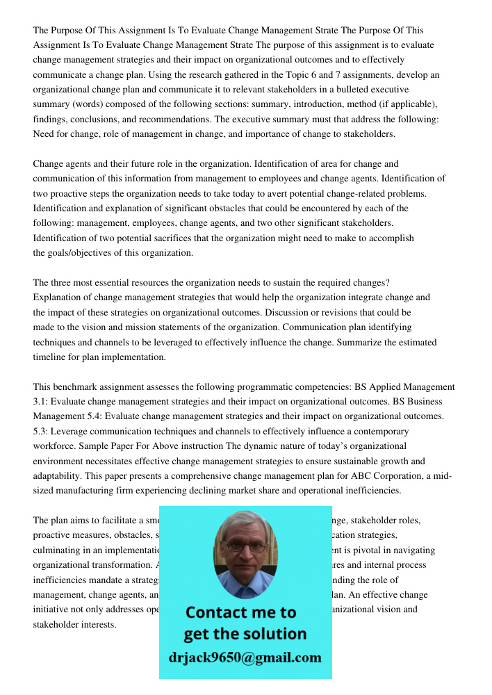 The purpose of this assignment is to evaluate change management strategies and their impact on organizational outcomes and to effectively communicate a change p