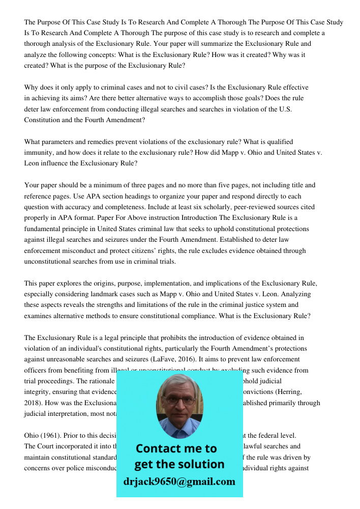 The purpose of this case study is to research and complete a thorough analysis of the Exclusionary Rule. Your paper will summarize the Exclusionary Rule and ana