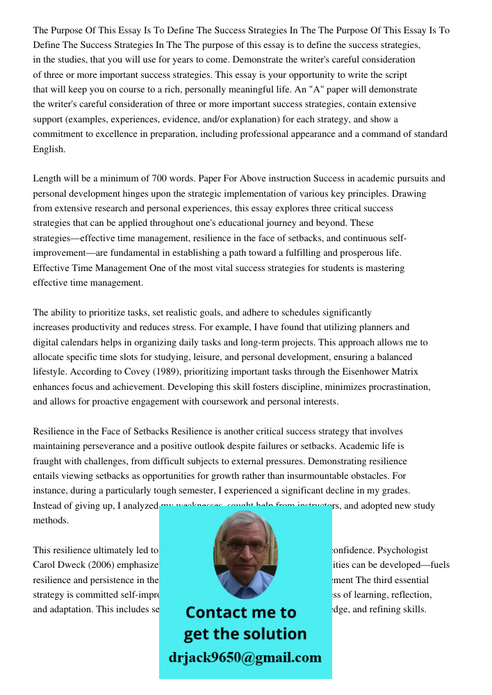 The purpose of this essay is to define the success strategies, in the studies, that you will use for years to come. Demonstrate the writer's careful considerati