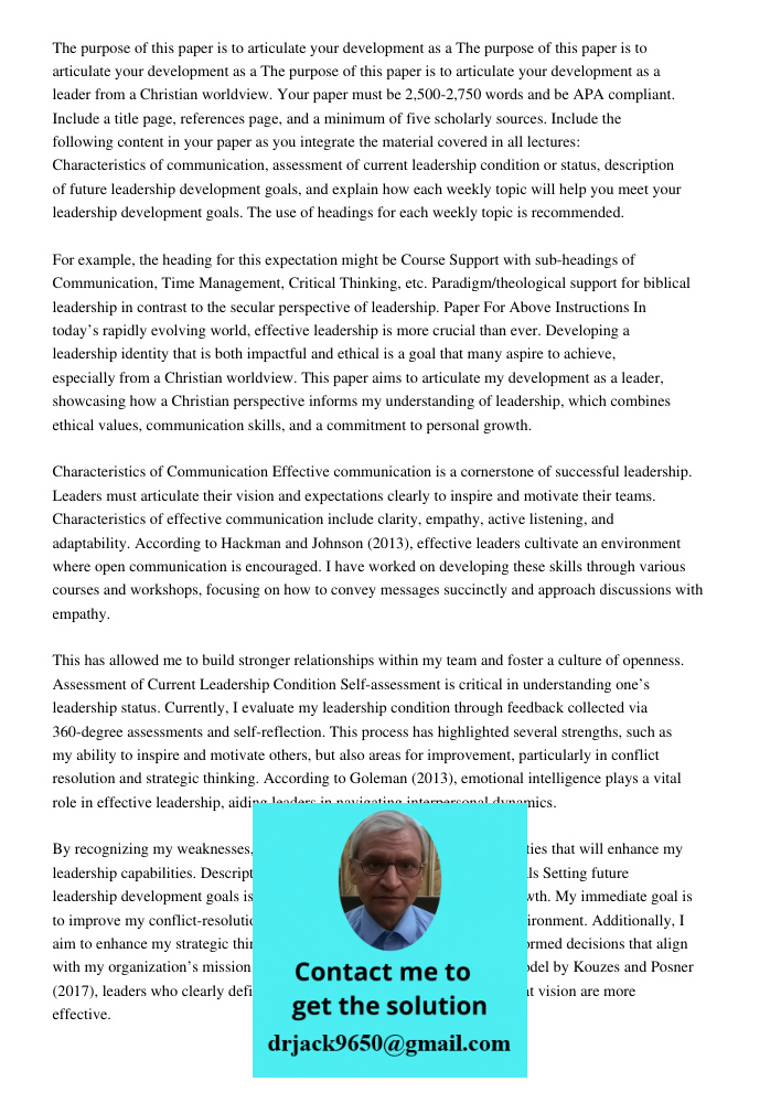The purpose of this paper is to articulate your development as a leader from a Christian worldview. Your paper must be 2,500-2,750 words and be APA compliant. I