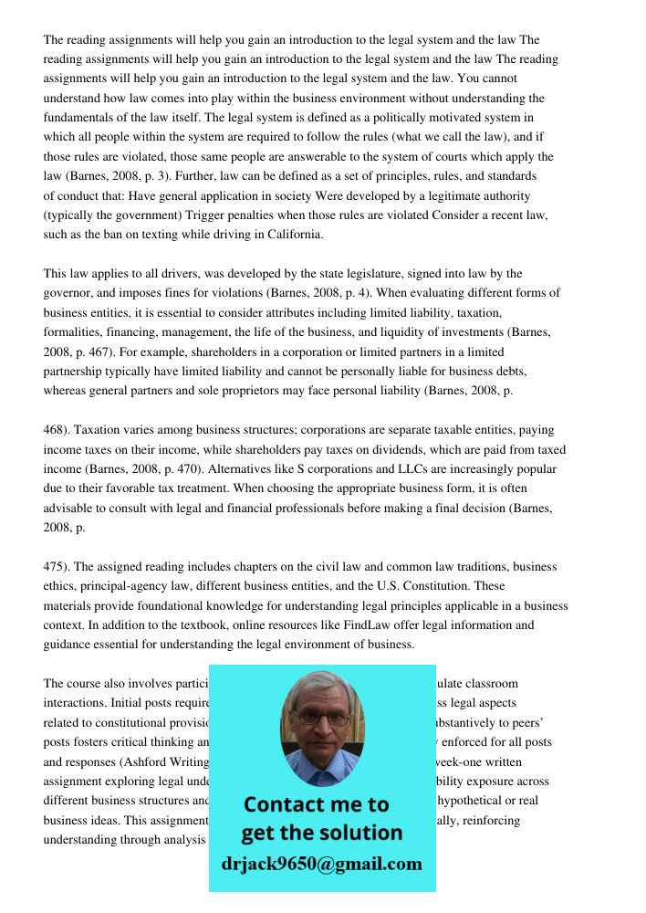 The reading assignments will help you gain an introduction to the legal system and the law. You cannot understand how law comes into play within the business en