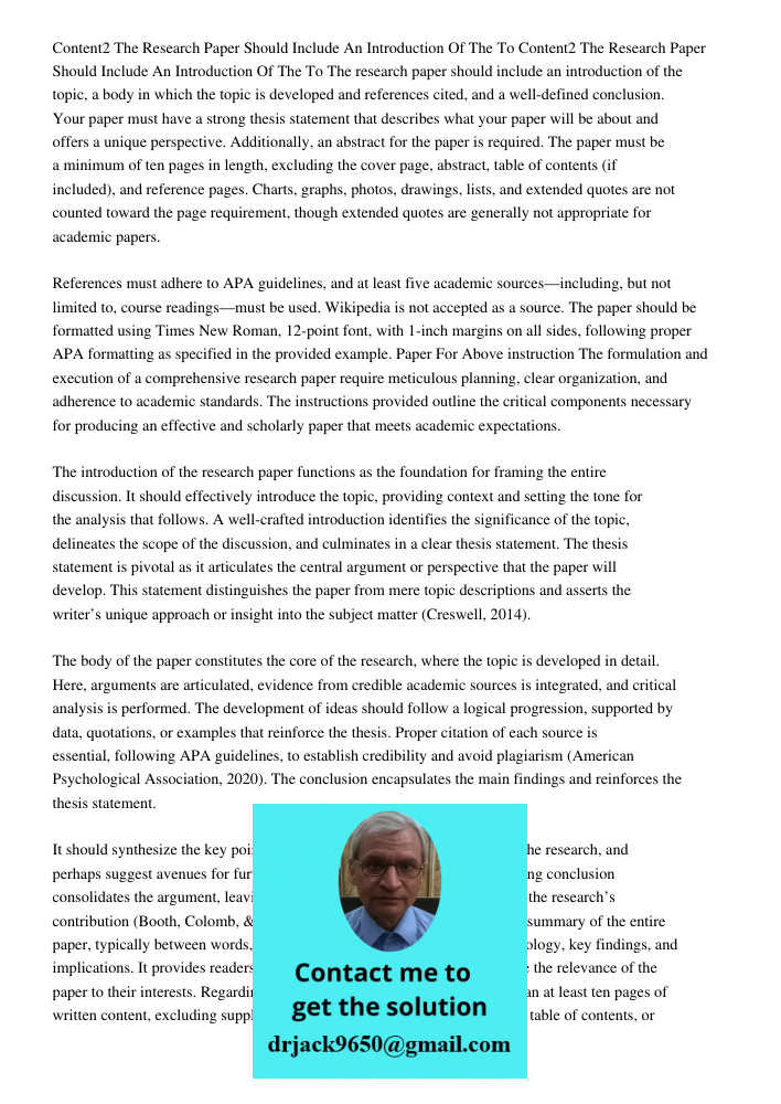 The research paper should include an introduction of the topic, a body in which the topic is developed and references cited, and a well-defined conclusion. Your