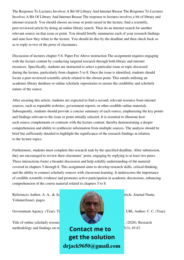 The response to lectures involves a bit of library and internet research. You should choose an issue or point raised in the lecture, find a scientific, peer-rev