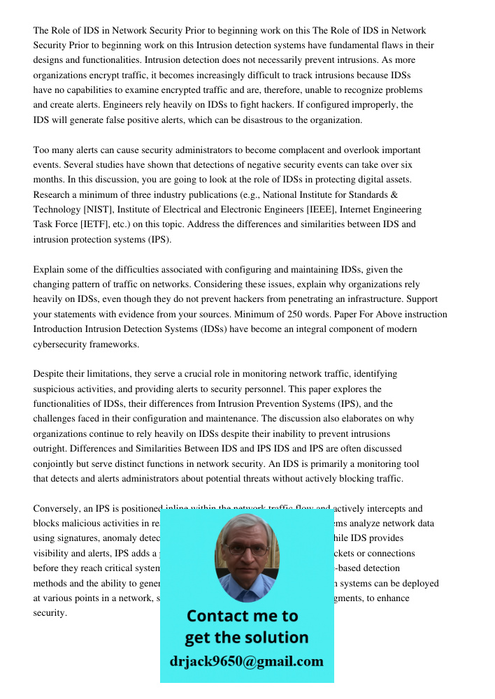 Intrusion detection systems have fundamental flaws in their designs and functionalities. Intrusion detection does not necessarily prevent intrusions. As more or