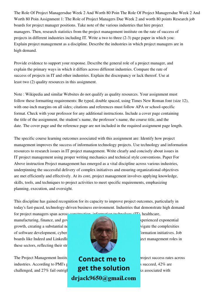Assignment 1: The Role of Project Managers Due Week 2 and worth 80 points Research job boards for project manager positions. Take note of the various industries
