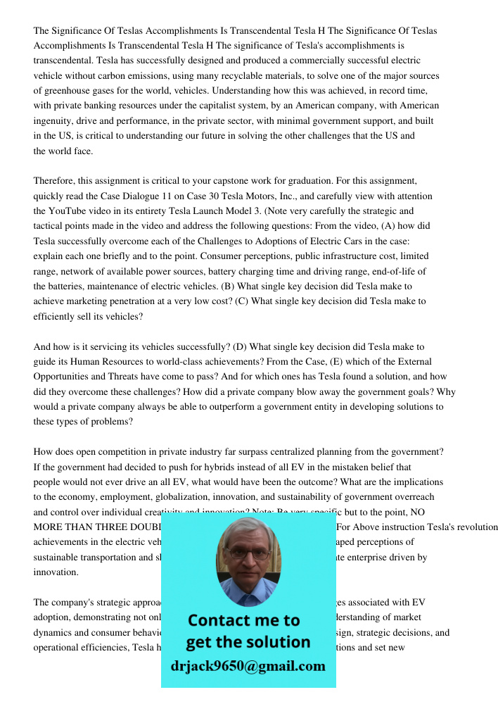 The significance of Tesla's accomplishments is transcendental. Tesla has successfully designed and produced a commercially successful electric vehicle without c