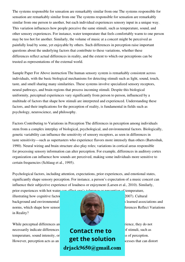 The systems responsible for sensation are remarkably similar from one person to another, but each individual experiences sensory input in a unique way. This var