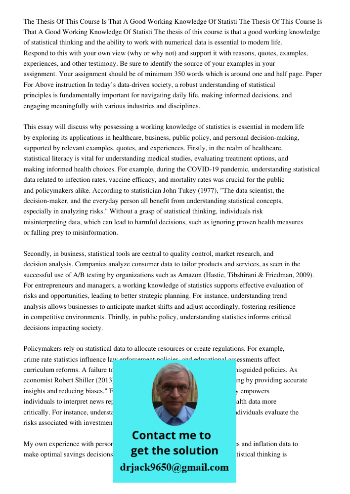 The thesis of this course is that a good working knowledge of statistical thinking and the ability to work with numerical data is essential to modern life. Resp