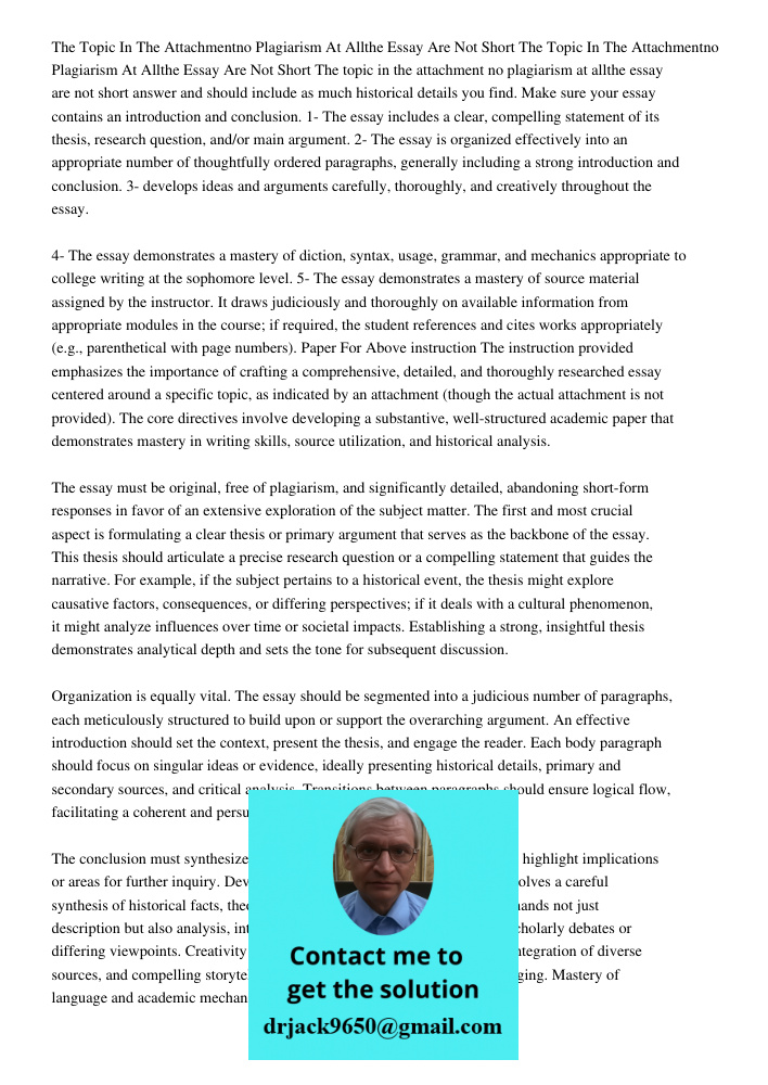 The topic in the attachment no plagiarism at allthe essay are not short answer and should include as much historical details you find. Make sure your essay cont