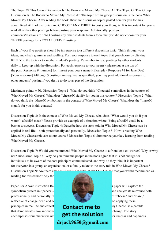 The topic of this group discussion is the book Who Moved My Cheese. After reading the book, there are discussion topics posted here for you to think about. Read