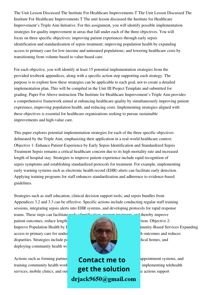 The unit lesson discussed the Institute for Healthcare Improvement’s Triple Aim Initiative. For this assignment, you will identify possible implementation strat