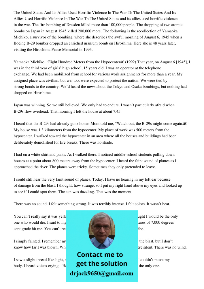 The United States and its allies used horrific violence in the war. The fire bombing of Dresden killed more than 100,000 people. The dropping of two atomic bomb