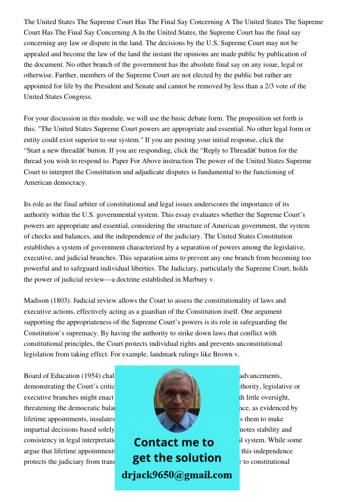 In the United States, the Supreme Court has the final say concerning any law or dispute in the land. The decisions by the U.S. Supreme Court may not be appealed