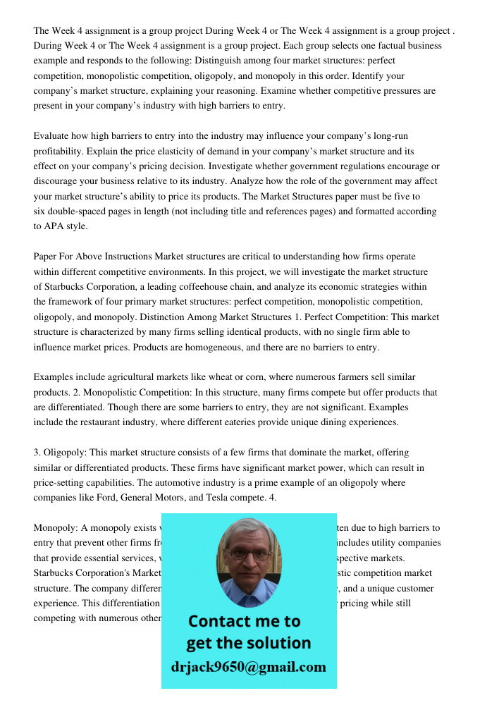 The Week 4 assignment is a group project. Each group selects one factual business example and responds to the following: Distinguish among four market structure