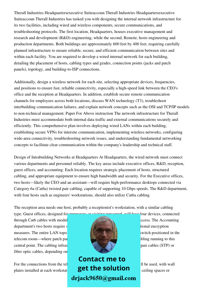 Therall Industries has tasked you with designing the internal network infrastructure for its two facilities, including wired and wireless components, secure com