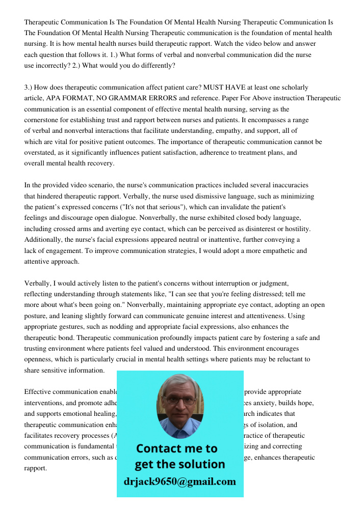 Therapeutic communication is the foundation of mental health nursing. It is how mental health nurses build therapeutic rapport. Watch the video below and answer