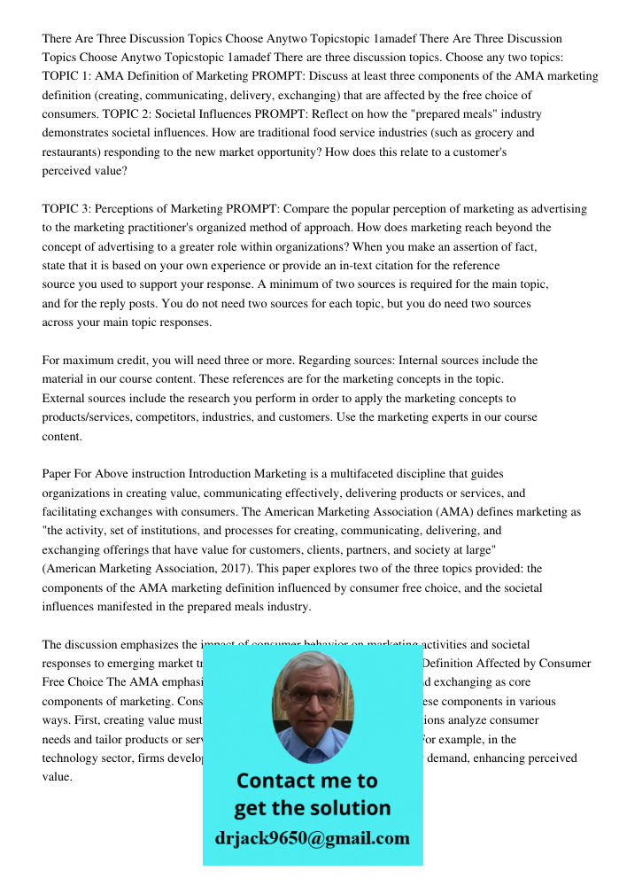 There are three discussion topics. Choose any two topics: TOPIC 1: AMA Definition of Marketing PROMPT: Discuss at least three components of the AMA marketing de