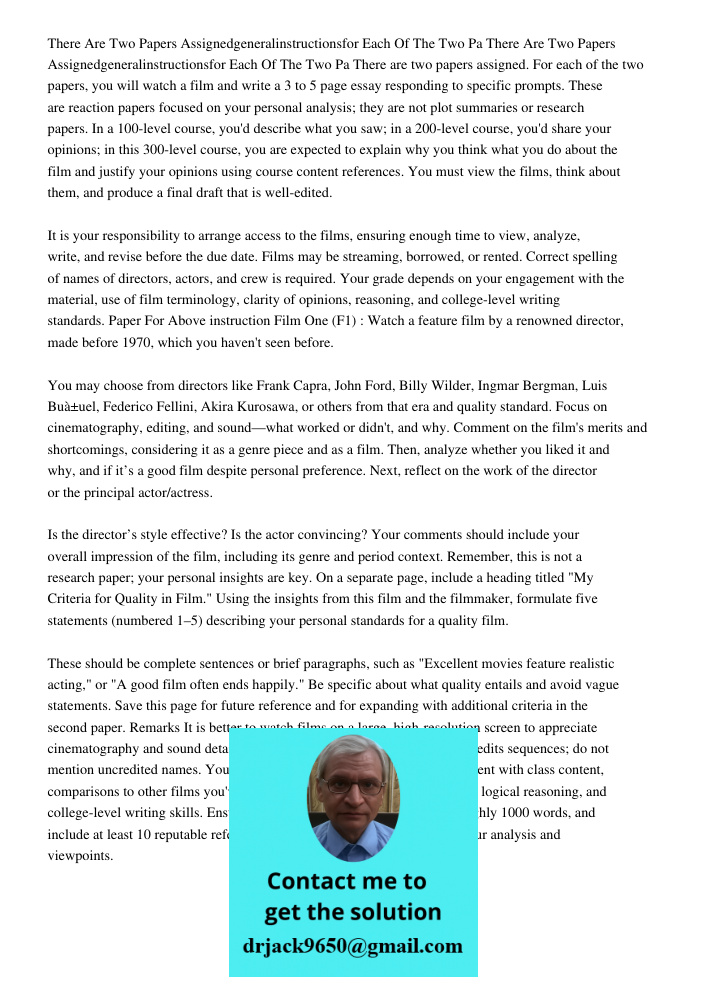 There are two papers assigned. For each of the two papers, you will watch a film and write a 3 to 5 page essay responding to specific prompts. These are reactio