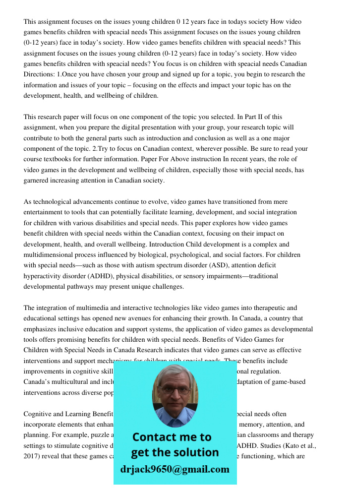 This assignment focuses on the issues young children (0-12 years) face in today’s society. How video games benefits children with speacial needs? You focus is o