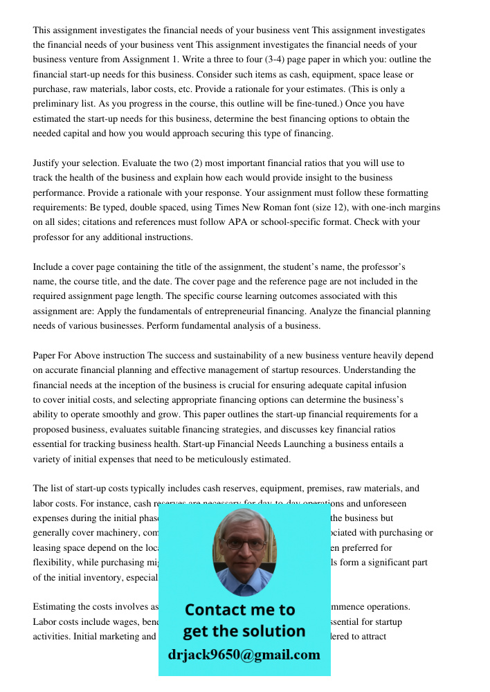 This assignment investigates the financial needs of your business venture from Assignment 1. Write a three to four (3-4) page paper in which you: outline the fi