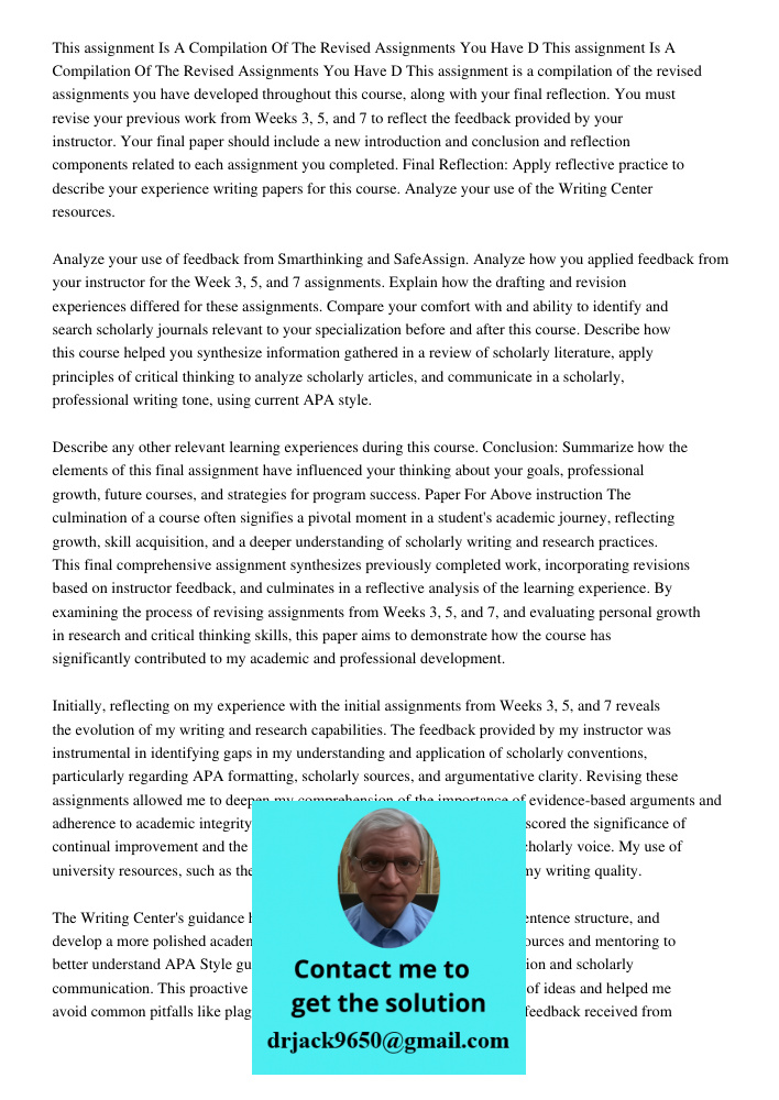 This assignment is a compilation of the revised assignments you have developed throughout this course, along with your final reflection. You must revise your pr