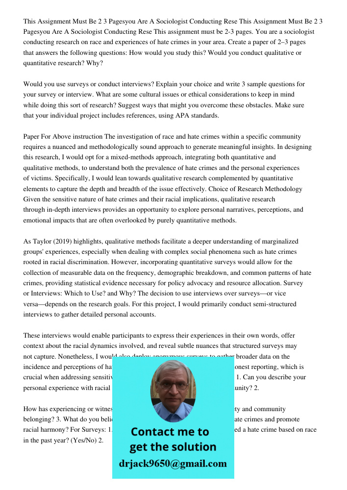 This assignment must be 2-3 pages. You are a sociologist conducting research on race and experiences of hate crimes in your area. Create a paper of 2–3 pages th