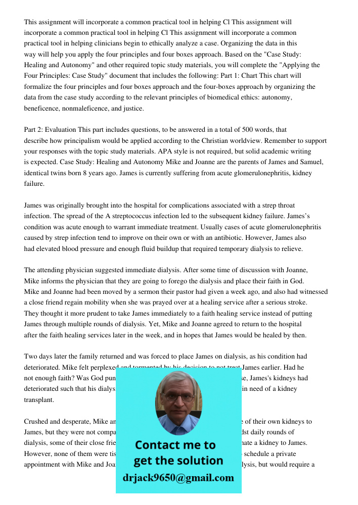 This assignment will incorporate a common practical tool in helping clinicians begin to ethically analyze a case. Organizing the data in this way will help you 