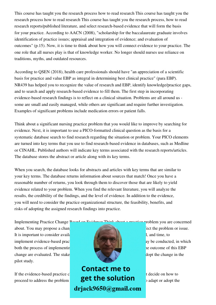 This course has taught you the research process, how to read research reports/published literature, and select research-based evidence that will form the basis 