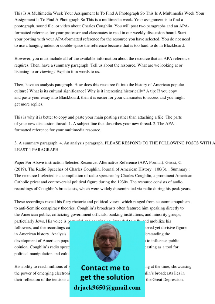 This is a multimedia week. Your assignment is to find a photograph, sound file, or video about Charles Coughlin. You will post two paragraphs and an APA-formatt