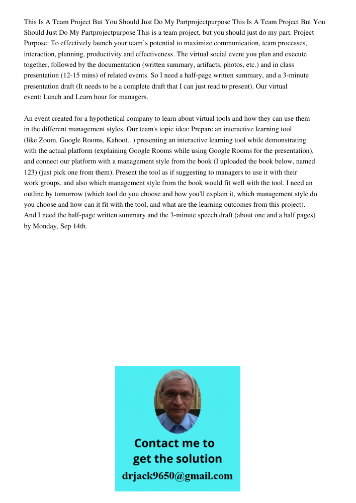 This is a team project, but you should just do my part. Project Purpose: To effectively launch your team’s potential to maximize communication, team processes, 