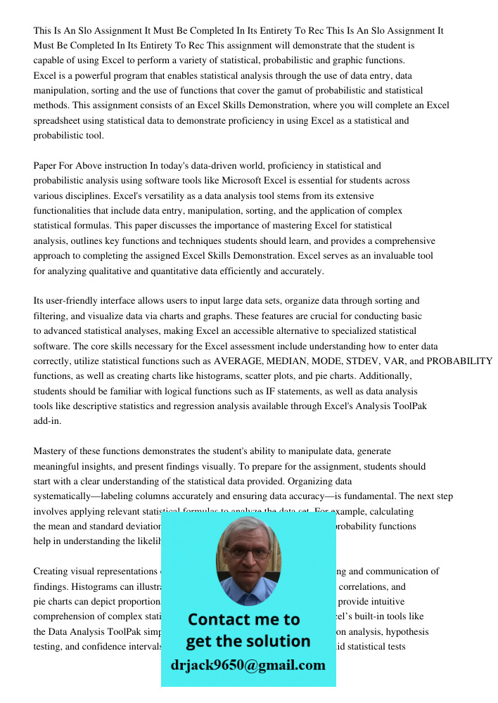 This assignment will demonstrate that the student is capable of using Excel to perform a variety of statistical, probabilistic and graphic functions. Excel is a