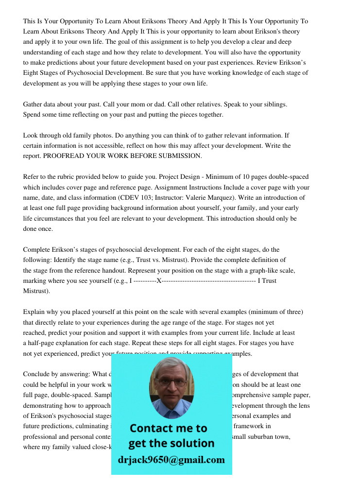 This is your opportunity to learn about Erikson's theory and apply it to your own life. The goal of this assignment is to help you develop a clear and deep unde